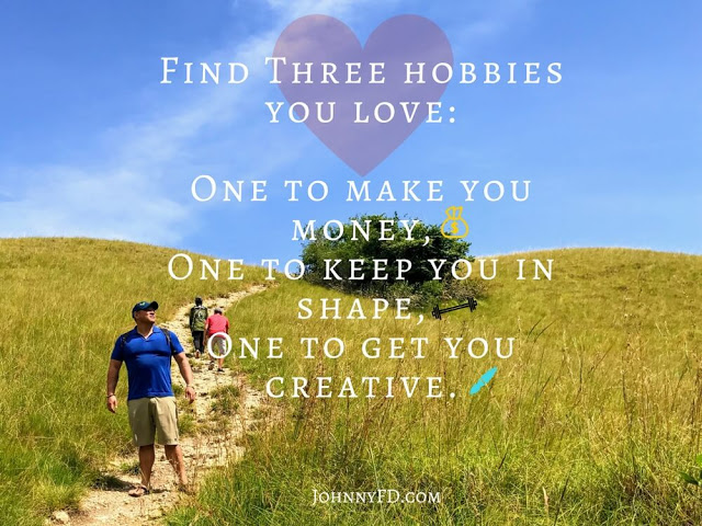Find three hobbies you love- one to make you money, one to keep you in shape, and one to be creative. (1)